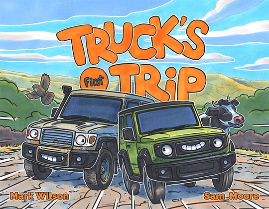 Truck's First Trip. Written by Mark Wilson. Illustrated by Sam Moore.